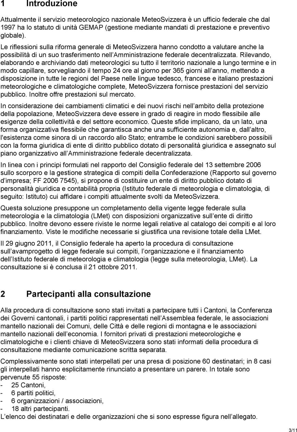 Rilevando, elaborando e archiviando dati meteorologici su tutto il territorio nazionale a lungo termine e in modo capillare, sorvegliando il tempo 24 ore al giorno per 365 giorni all anno, mettendo a