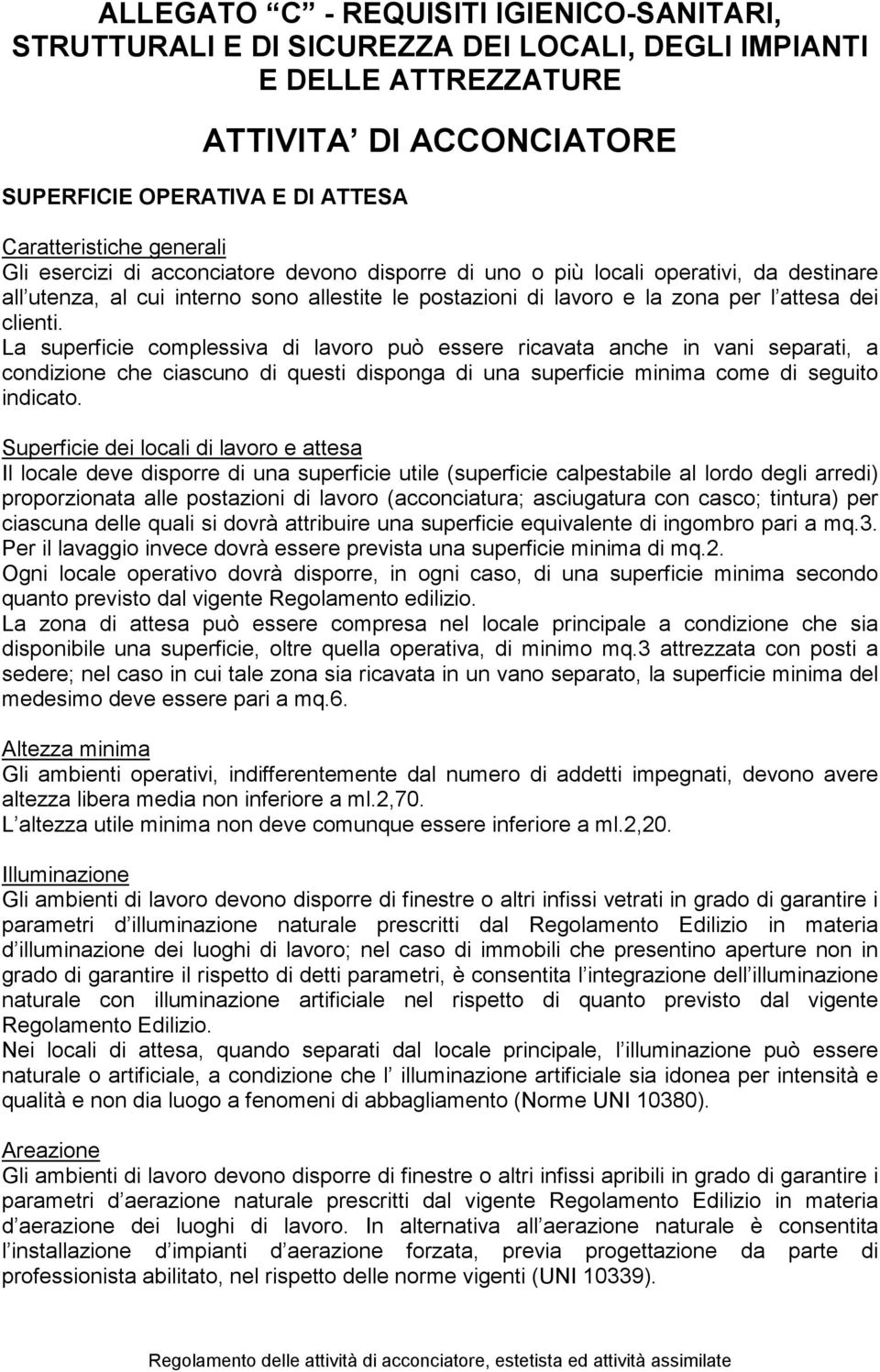 La superficie complessiva di lavoro può essere ricavata anche in vani separati, a condizione che ciascuno di questi disponga di una superficie minima come di seguito indicato.