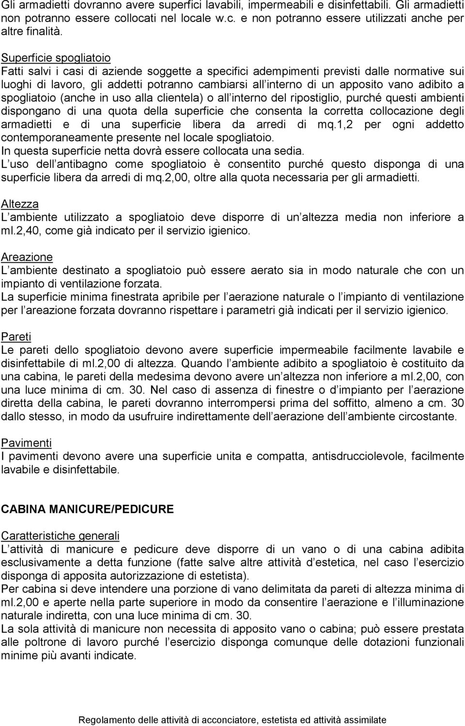 adibito a spogliatoio (anche in uso alla clientela) o all interno del ripostiglio, purché questi ambienti dispongano di una quota della superficie che consenta la corretta collocazione degli