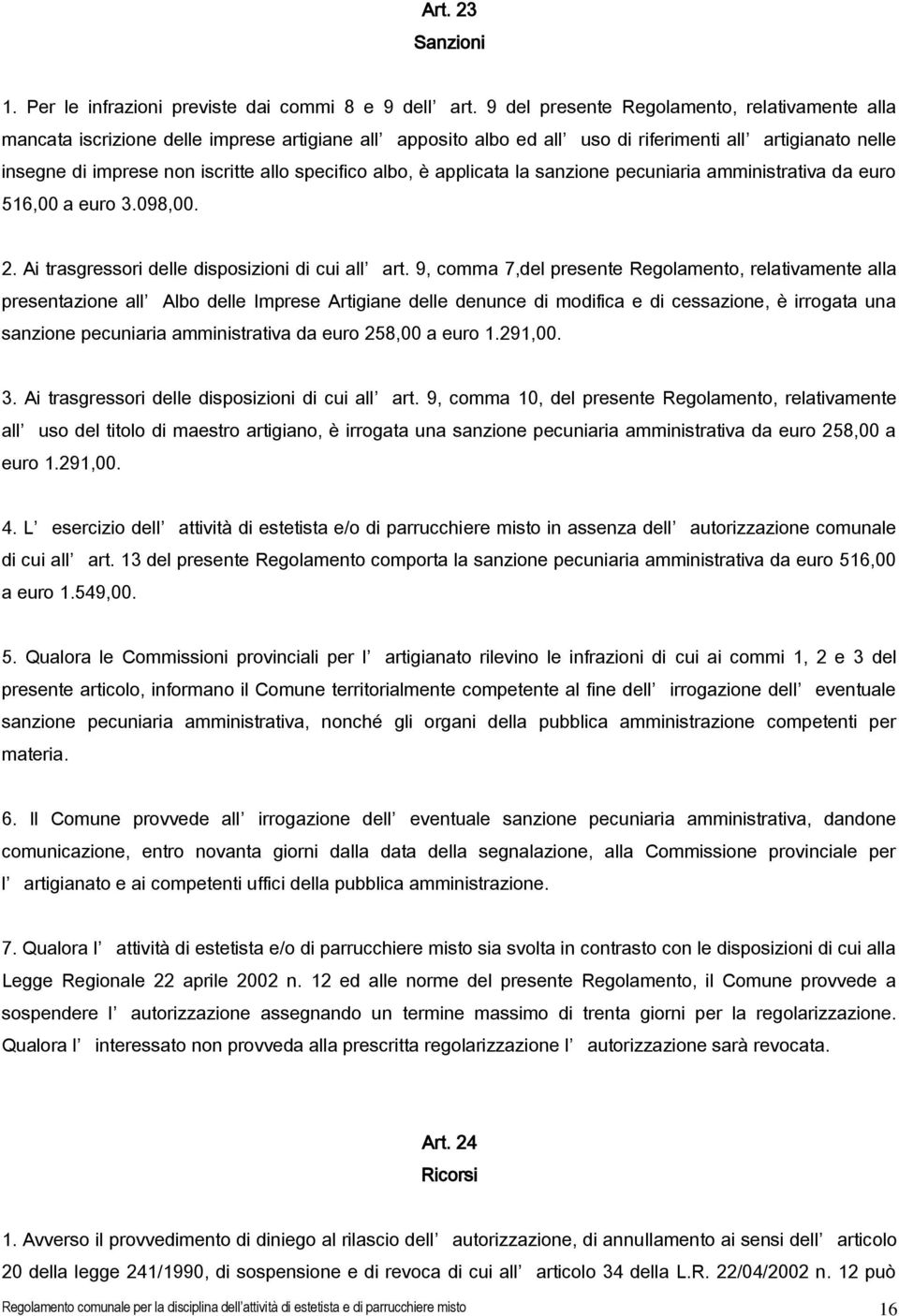 specifico albo, è applicata la sanzione pecuniaria amministrativa da euro 516,00 a euro 3.098,00. 2. Ai trasgressori delle disposizioni di cui all art.