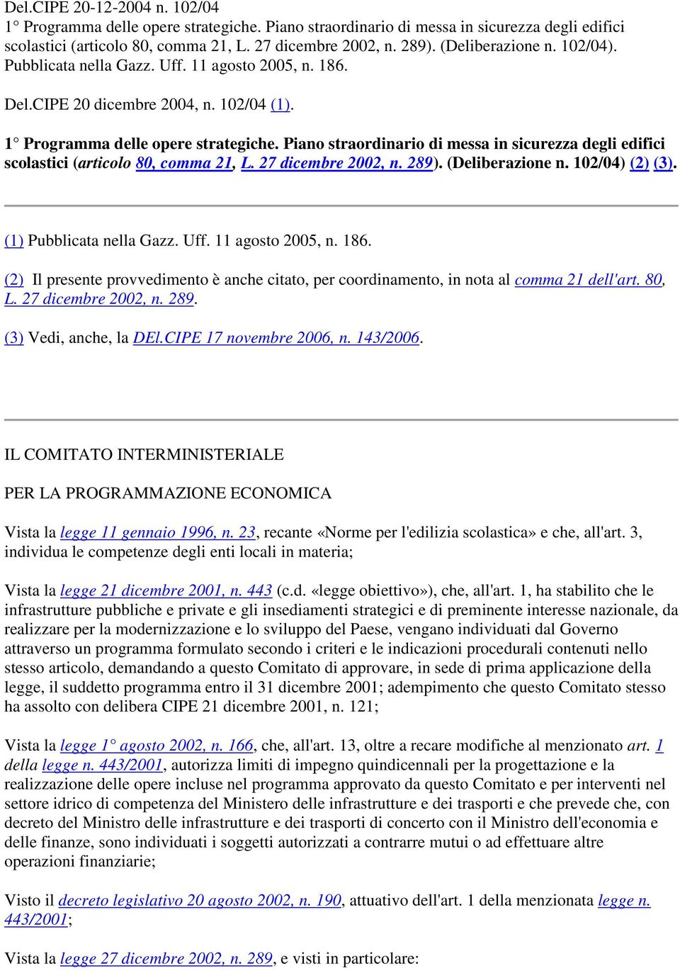 Piano straordinario di messa in sicurezza degli edifici scolastici (articolo 80, comma 21, L. 27 dicembre 2002, n. 289). (Deliberazione n. 102/04) (2) (3). (1) Pubblicata nella Gazz. Uff.