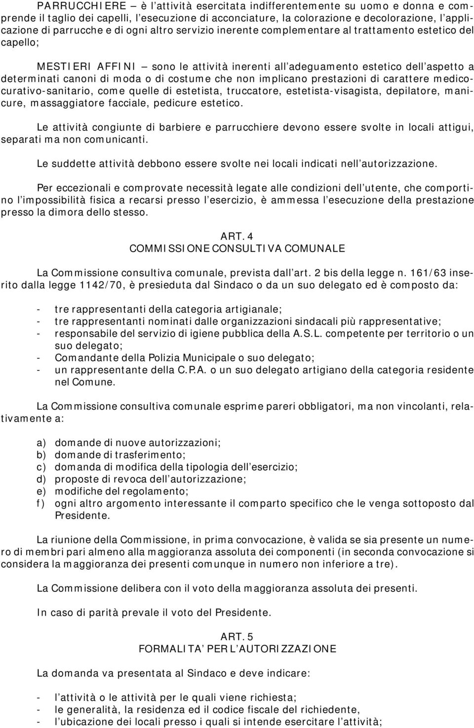 costume che non implicano prestazioni di carattere medicocurativo-sanitario, come quelle di estetista, truccatore, estetista-visagista, depilatore, manicure, massaggiatore facciale, pedicure estetico.