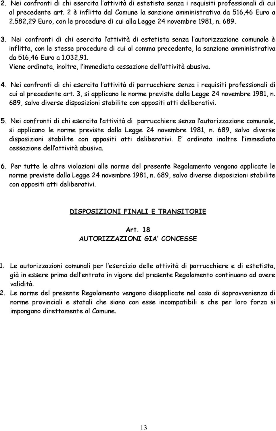 Nei confronti di chi esercita l attività di estetista senza l autorizzazione comunale è inflitta, con le stesse procedure di cui al comma precedente, la sanzione amministrativa da 516,46 Euro a 1.