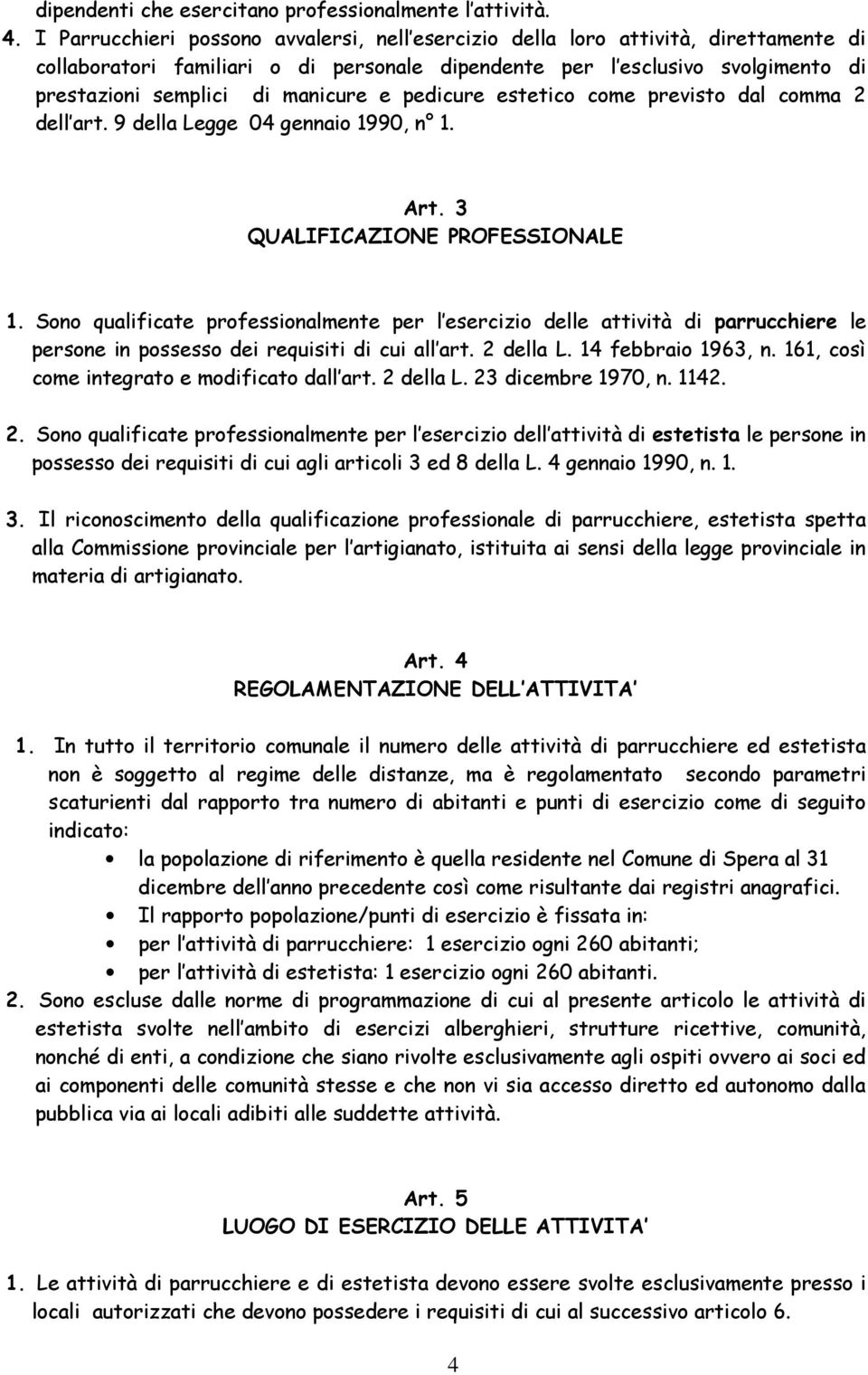 e pedicure estetico come previsto dal comma 2 dell art. 9 della Legge 04 gennaio 1990, n 1. Art. 3 QUALIFICAZIONE PROFESSIONALE 1.