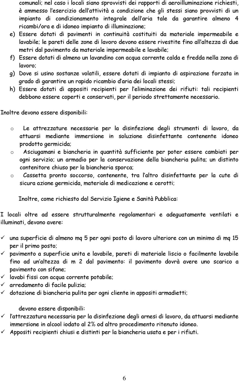 lavabile; le pareti delle zone di lavoro devono essere rivestite fino all altezza di due metri dal pavimento da materiale impermeabile e lavabile; f) Essere dotati di almeno un lavandino con acqua