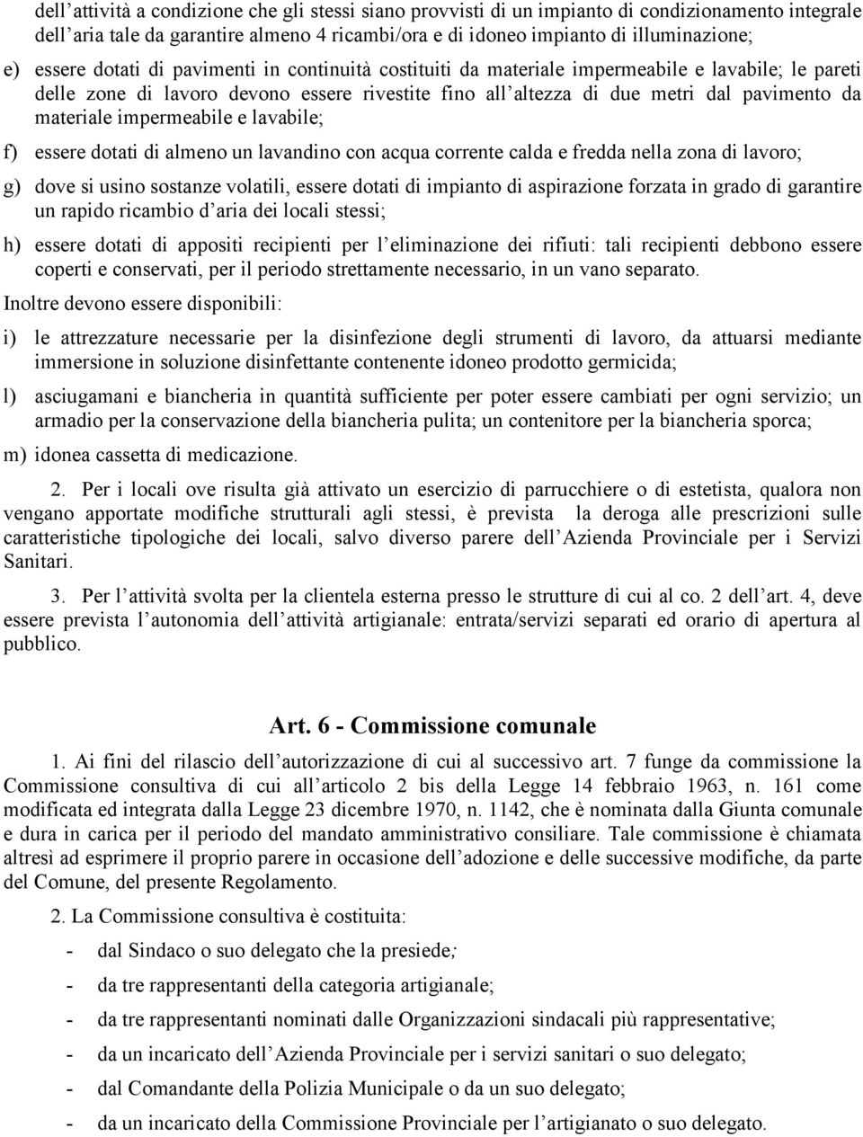 impermeabile e lavabile; f) essere dotati di almeno un lavandino con acqua corrente calda e fredda nella zona di lavoro; g) dove si usino sostanze volatili, essere dotati di impianto di aspirazione