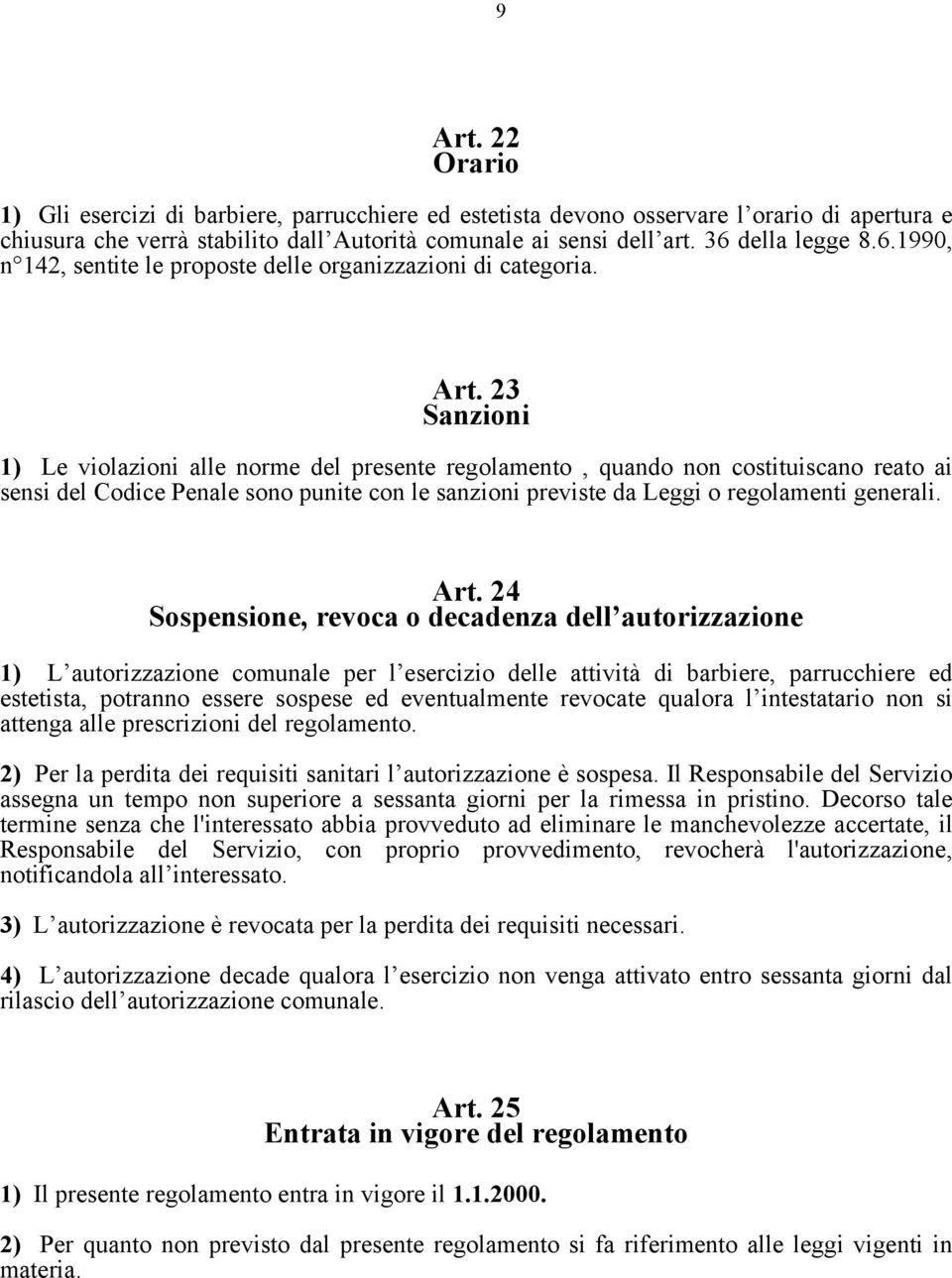 23 Sanzioni 1) Le violazioni alle norme del presente regolamento, quando non costituiscano reato ai sensi del Codice Penale sono punite con le sanzioni previste da Leggi o regolamenti generali. Art.