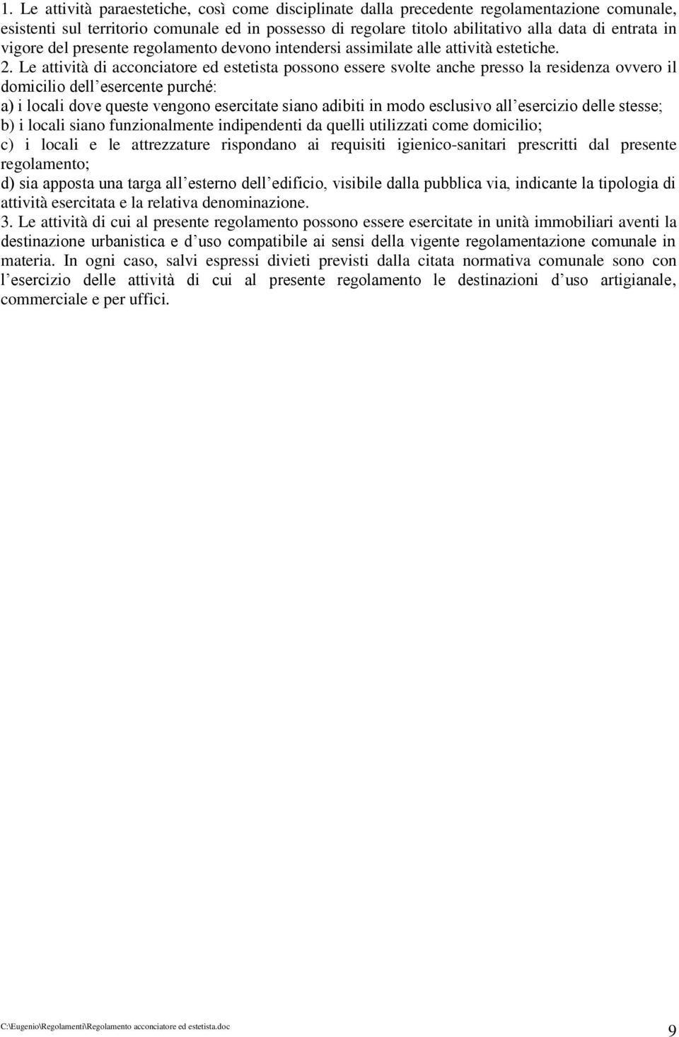 Le attività di acconciatore ed estetista possono essere svolte anche presso la residenza ovvero il domicilio dell esercente purché: a) i locali dove queste vengono esercitate siano adibiti in modo