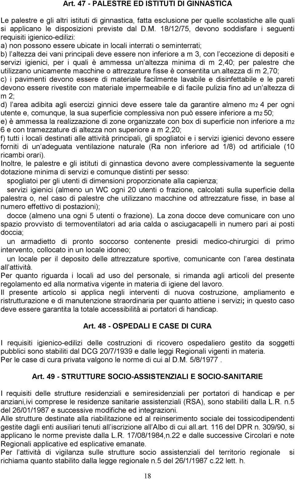 con l eccezione di depositi e servizi igienici, per i quali è ammessa un altezza minima di m 2,40; per palestre che utilizzano unicamente macchine o attrezzature fisse è consentita un.