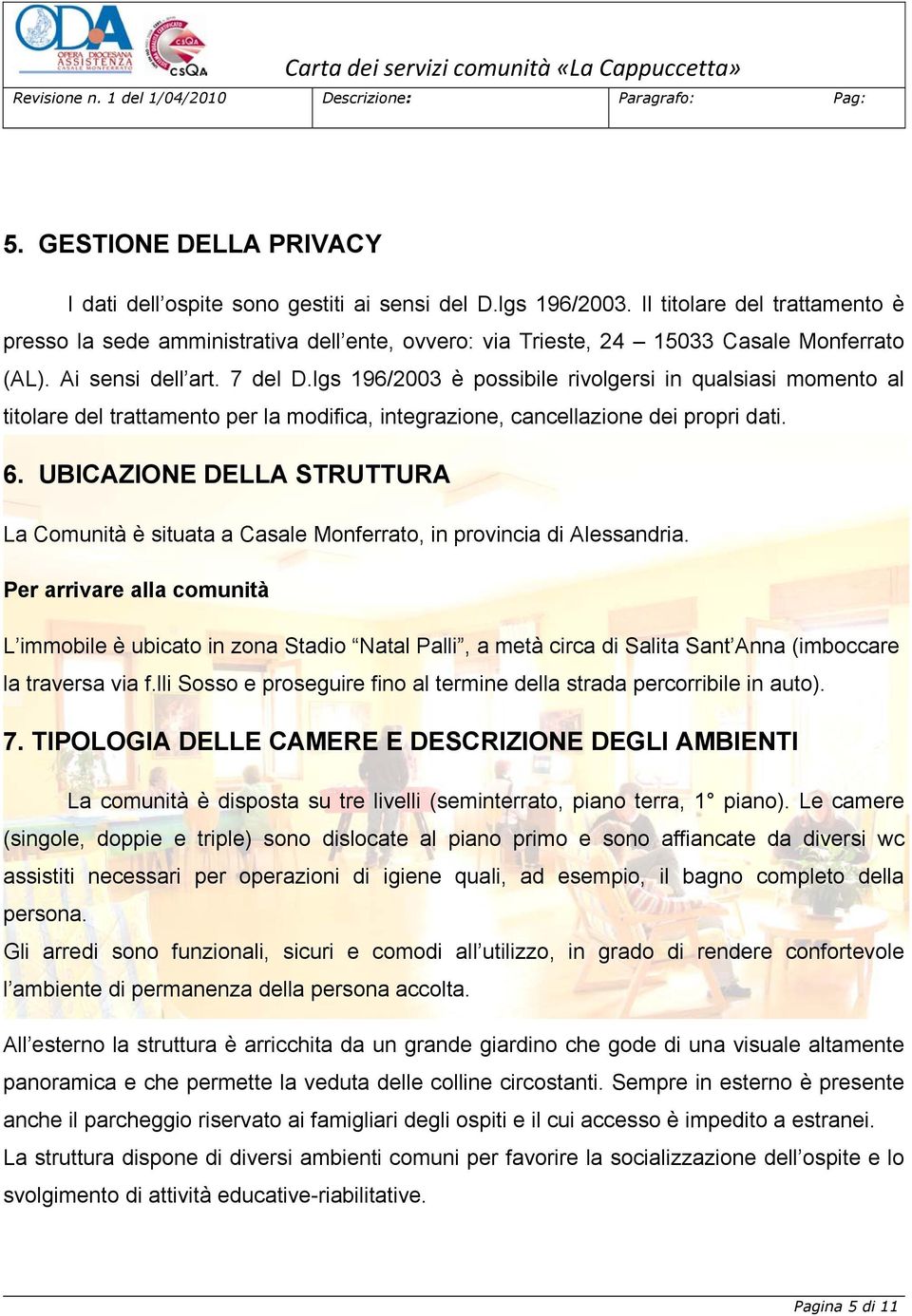 lgs 196/2003 è possibile rivolgersi in qualsiasi momento al titolare del trattamento per la modifica, integrazione, cancellazione dei propri dati. 6.