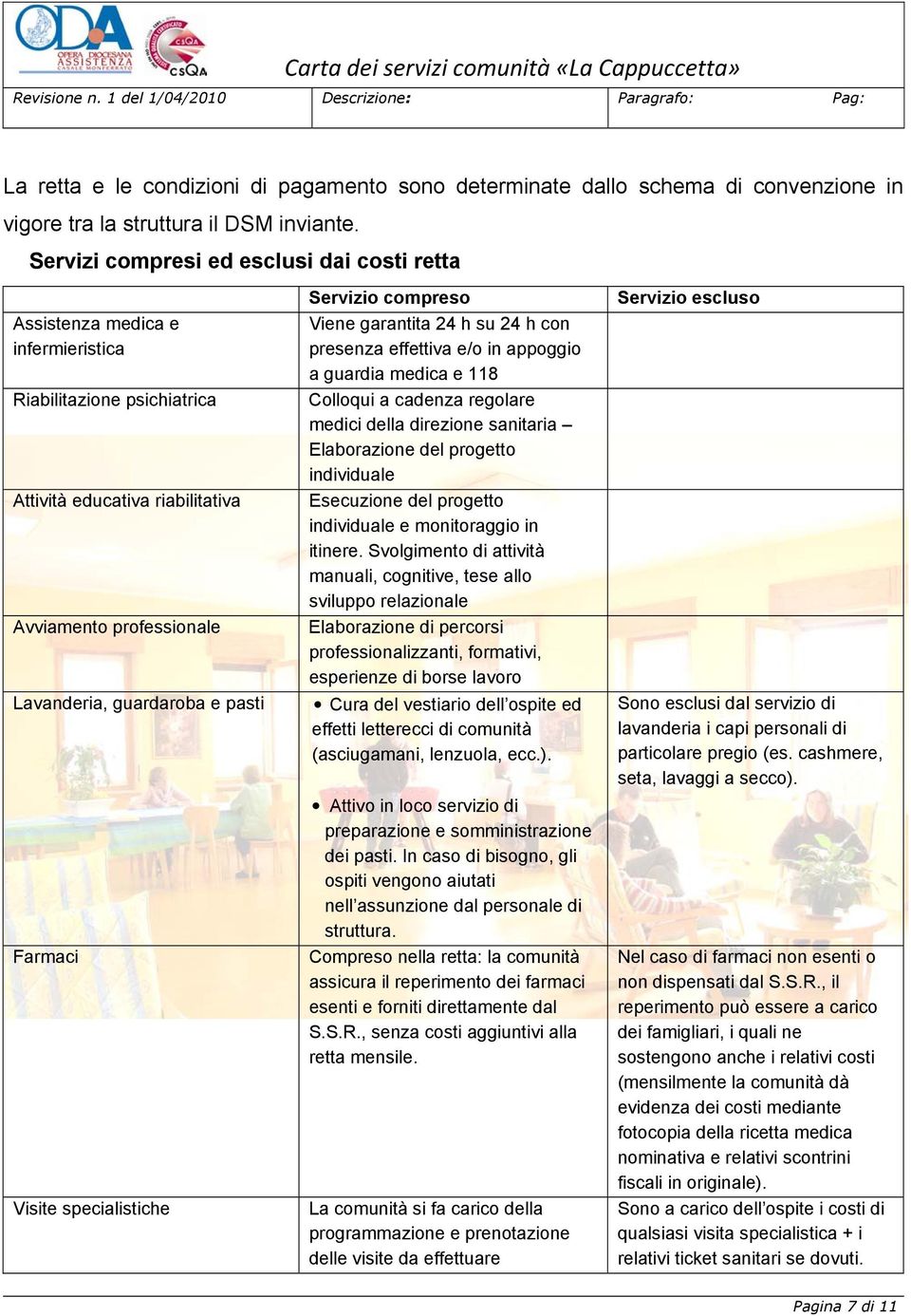 Farmaci Visite specialistiche Servizio compreso Viene garantita 24 h su 24 h con presenza effettiva e/o in appoggio a guardia medica e 118 Colloqui a cadenza regolare medici della direzione sanitaria