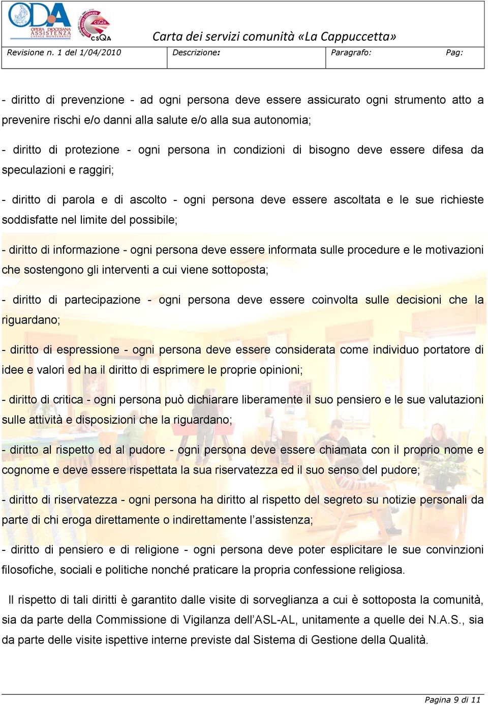 diritto di informazione - ogni persona deve essere informata sulle procedure e le motivazioni che sostengono gli interventi a cui viene sottoposta; - diritto di partecipazione - ogni persona deve