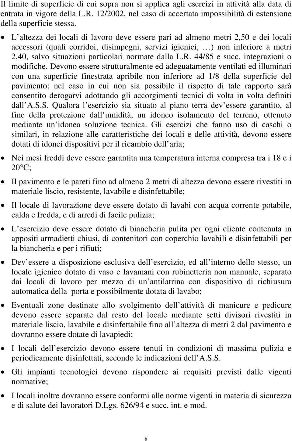 L altezza dei locali di lavoro deve essere pari ad almeno metri 2,50 e dei locali accessori (quali corridoi, disimpegni, servizi igienici, ) non inferiore a metri 2,40, salvo situazioni particolari