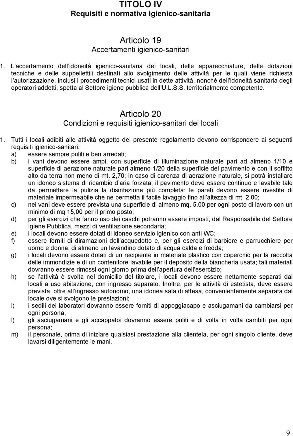 richiesta l autorizzazione, inclusi i procedimenti tecnici usati in dette attività, nonché dell idoneità sanitaria degli operatori addetti, spetta al Settore igiene pubblica dell U.L.S.S. territorialmente competente.