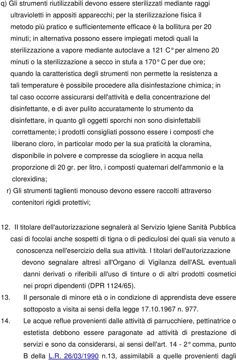 per due ore; quando la caratteristica degli strumenti non permette la resistenza a tali temperature è possibile procedere alla disinfestazione chimica; in tal caso occorre assicurarsi dell'attività e