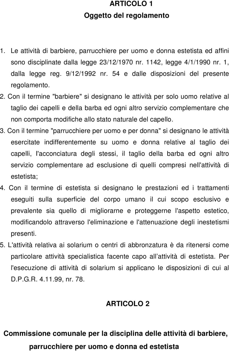 Con il termine "barbiere" si designano le attività per solo uomo relative al taglio dei capelli e della barba ed ogni altro servizio complementare che non comporta modifiche allo stato naturale del