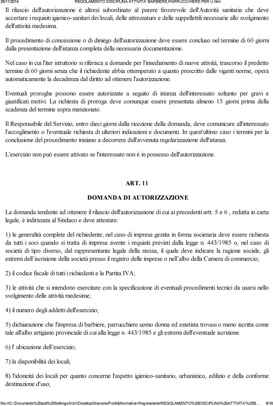 Il procedimento di concessione o di diniego dell'autorizzazione deve essere concluso nel termine di 60 giorni dalla presentazione dell'istanza completa della necessaria documentazione.