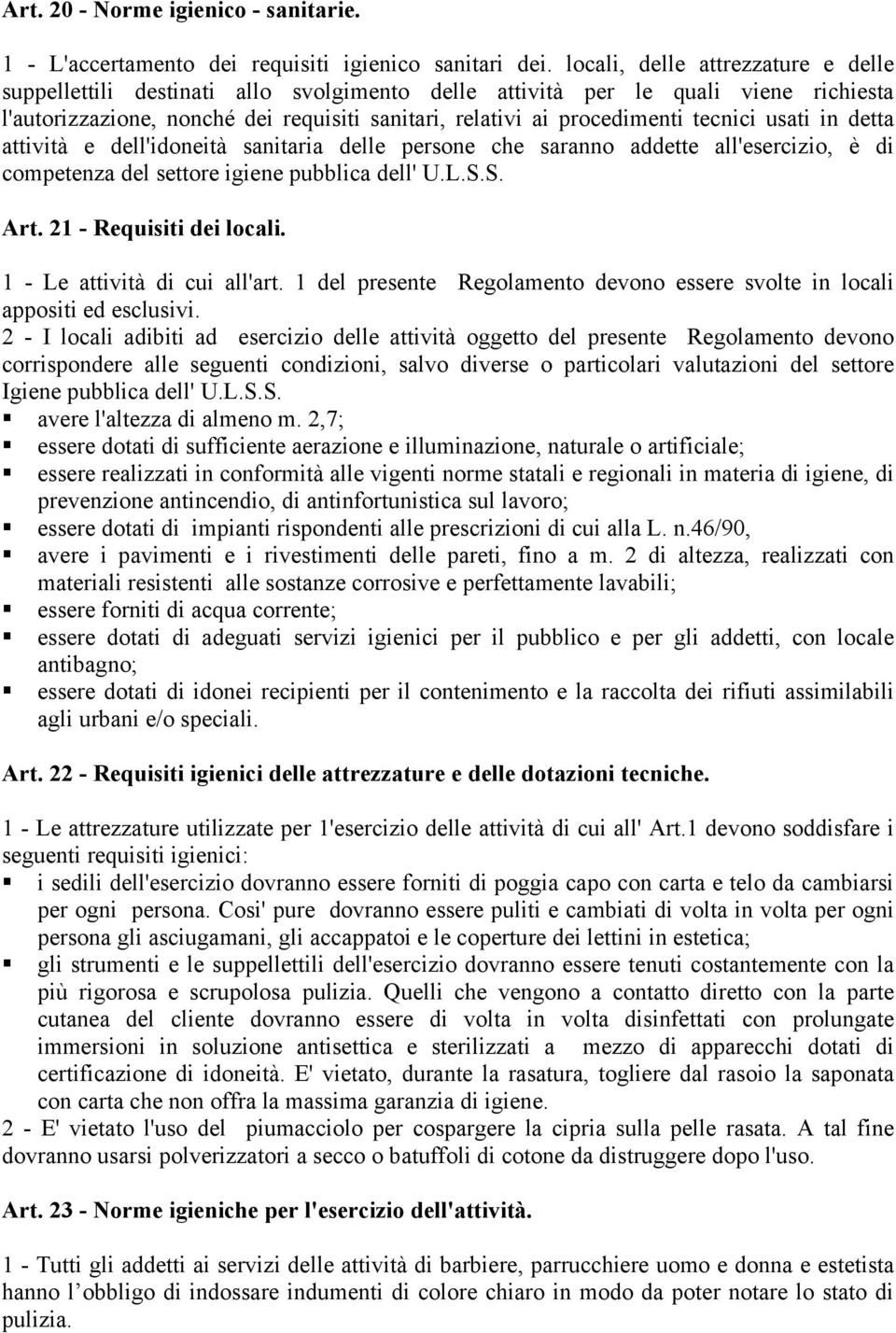 tecnici usati in detta attività e dell'idoneità sanitaria delle persone che saranno addette all'esercizio, è di competenza del settore igiene pubblica dell' U.L.S.S. Art. 21 - Requisiti dei locali.