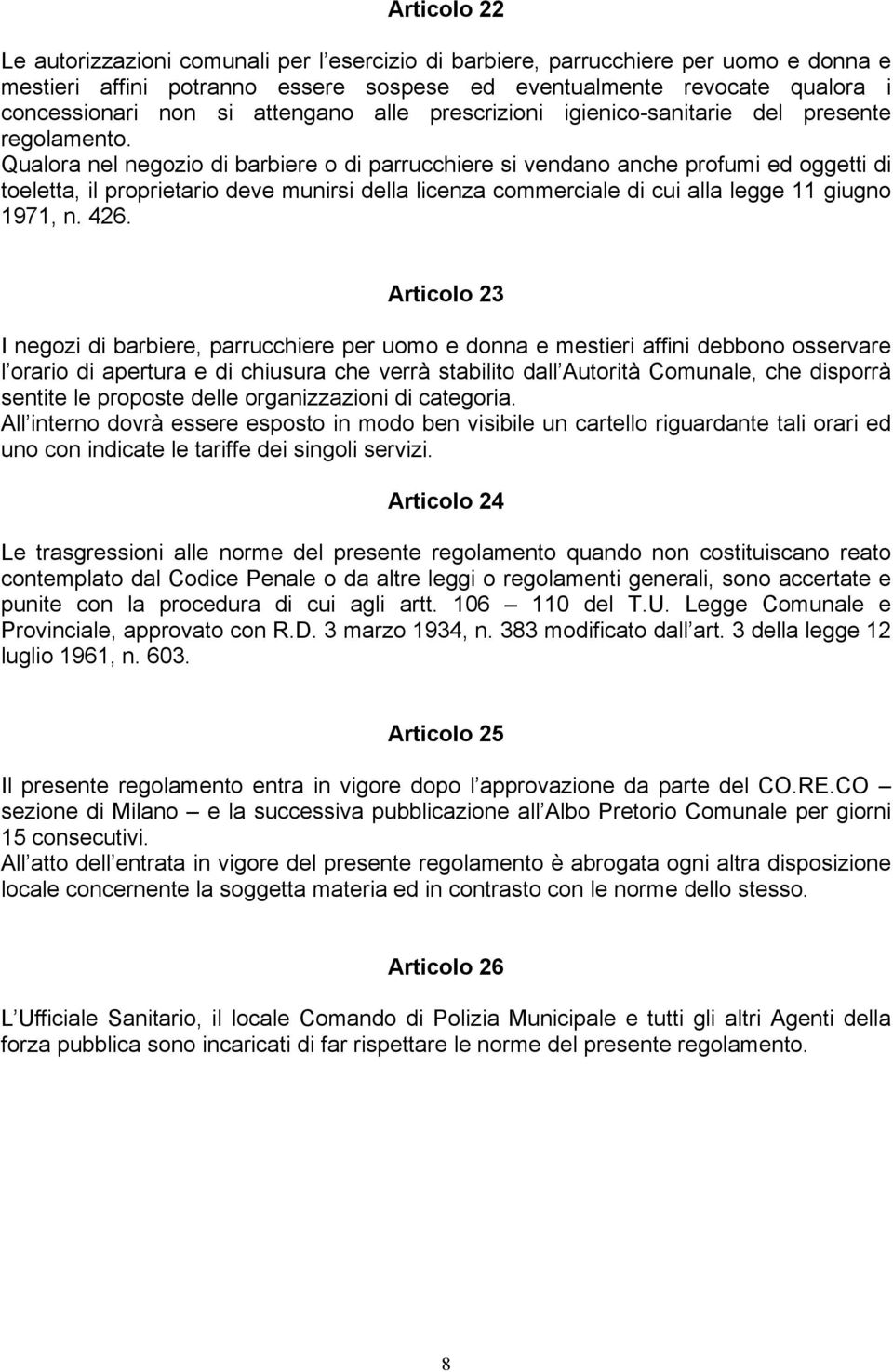 Qualora nel negozio di barbiere o di parrucchiere si vendano anche profumi ed oggetti di toeletta, il proprietario deve munirsi della licenza commerciale di cui alla legge 11 giugno 1971, n. 426.