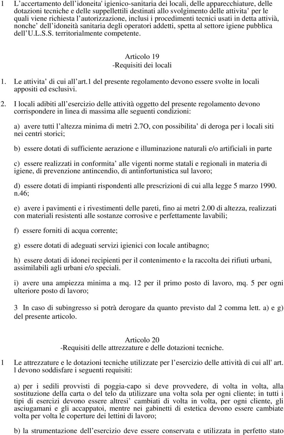 S. territorialmente competente. Articolo 19 -Requisiti dei locali 1. Le attivita di cui all art.1 del presente regolamento devono essere svolte in locali appositi ed esclusivi. 2.