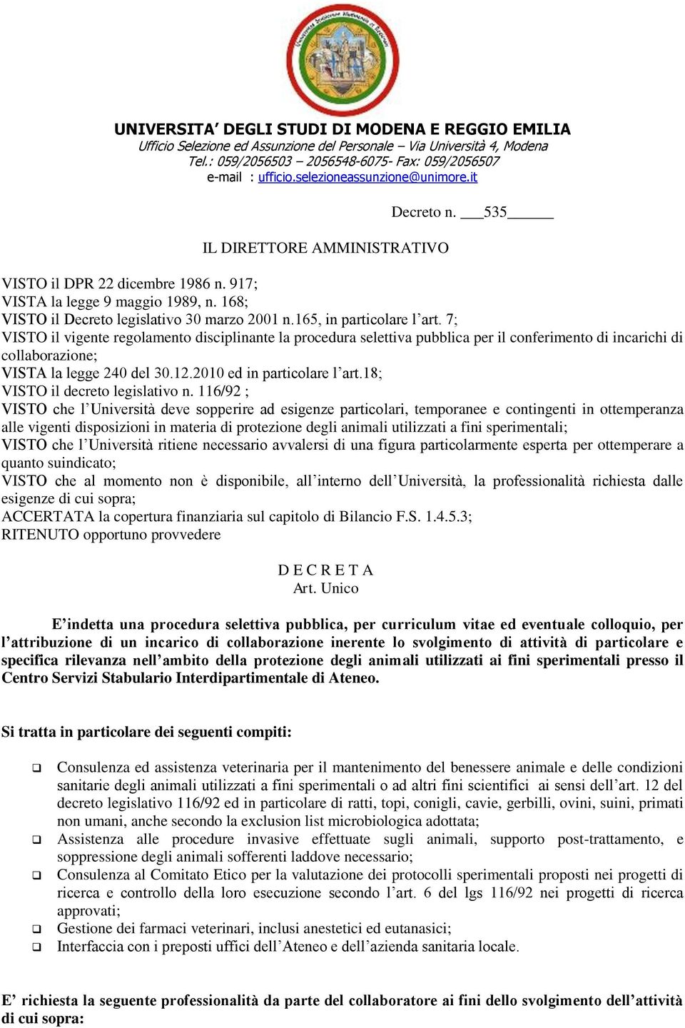 165, in particolare l art. 7; VISTO il vigente regolamento disciplinante la procedura selettiva pubblica per il conferimento di incarichi di collaborazione; VISTA la legge 240 del 30.12.