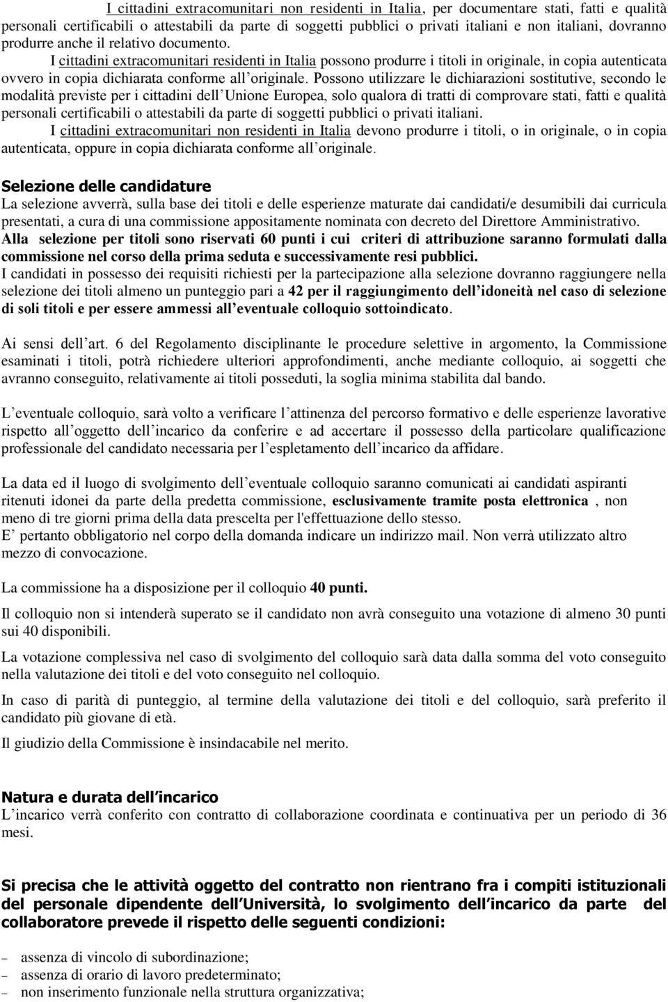 I cittadini extracomunitari residenti in Italia possono produrre i titoli in originale, in copia autenticata ovvero in copia dichiarata conforme all originale.