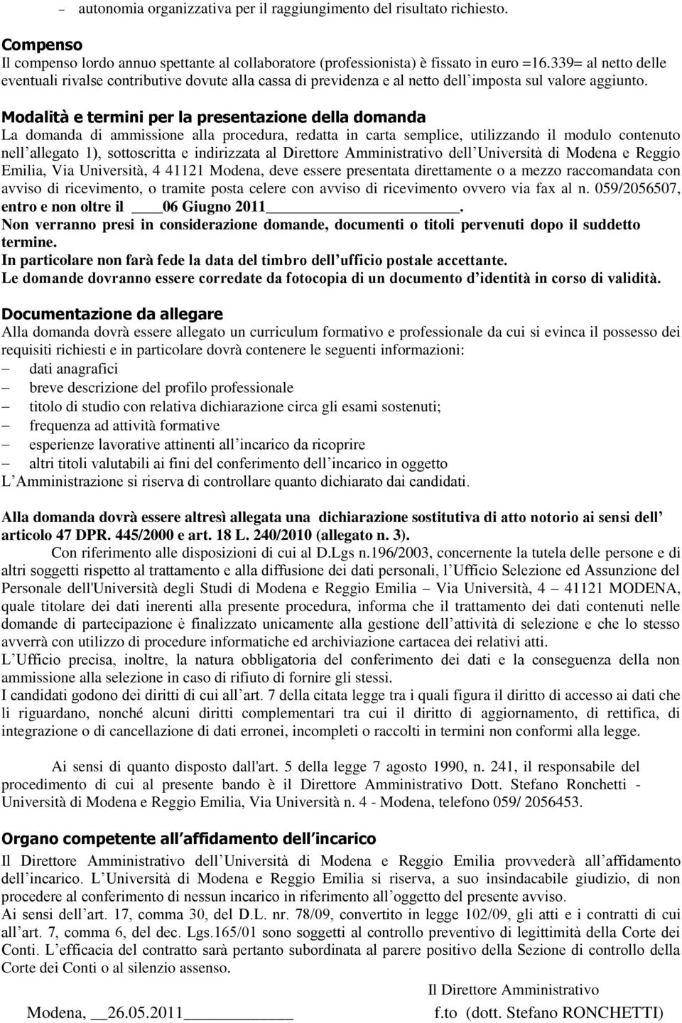 Modalità e termini per la presentazione della domanda La domanda di ammissione alla procedura, redatta in carta semplice, utilizzando il modulo contenuto nell allegato 1), sottoscritta e indirizzata