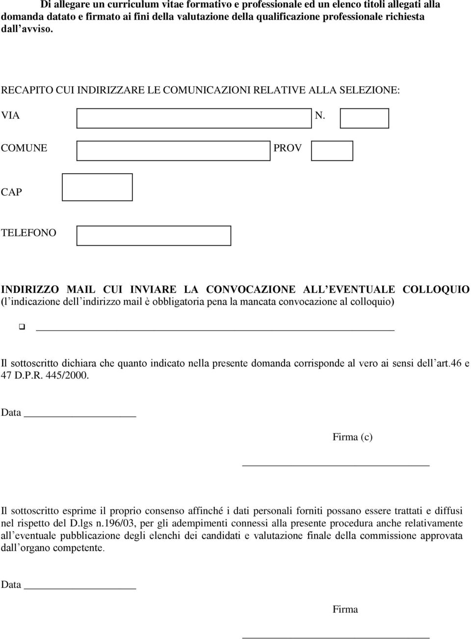 COMUNE PROV CAP TELEFONO INDIRIZZO MAIL CUI INVIARE LA CONVOCAZIONE ALL EVENTUALE COLLOQUIO (l indicazione dell indirizzo mail è obbligatoria pena la mancata convocazione al colloquio) Il