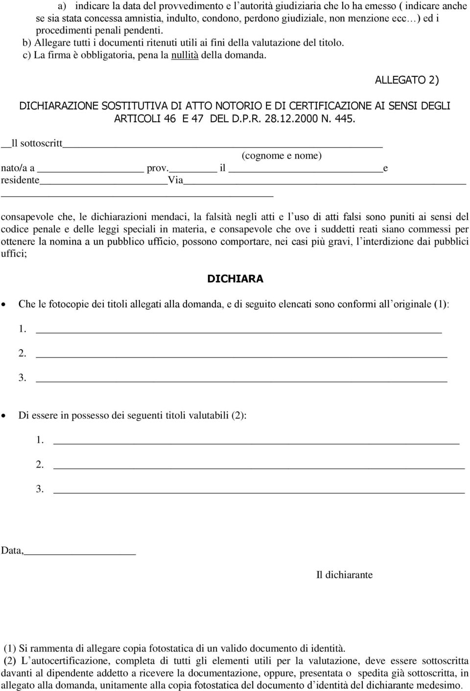 ALLEGATO 2) DICHIARAZIONE SOSTITUTIVA DI ATTO NOTORIO E DI CERTIFICAZIONE AI SENSI DEGLI ARTICOLI 46 E 47 DEL D.P.R. 28.12.2000 N. 445. ll sottoscritt (cognome e nome) nato/a a prov.