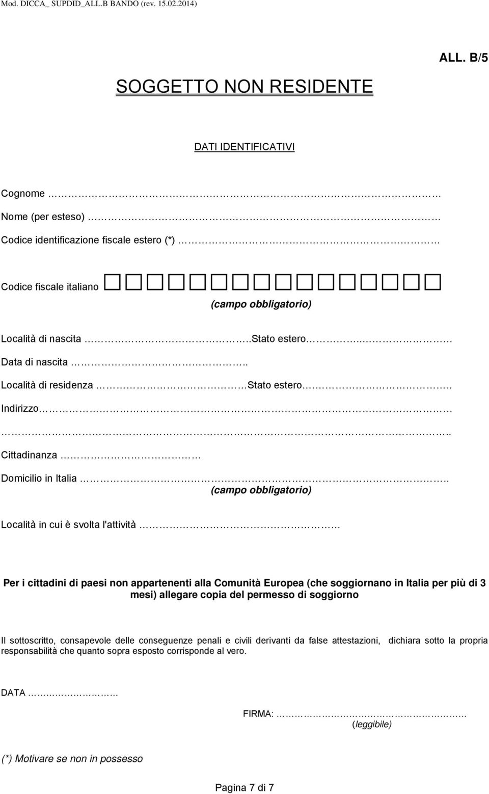 . (campo obbligatorio) Località in cui è svolta l'attività Per i cittadini di paesi non appartenenti alla Comunità Europea (che soggiornano in Italia per più di 3 mesi) allegare copia del