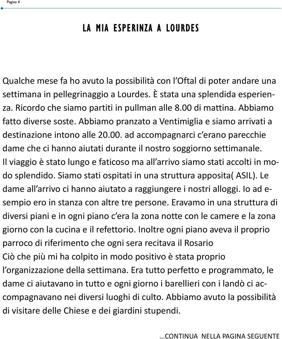 Il viaggio è stato lungo e faticoso ma all arrivo siamo stati accolti in modo splendido. Siamo stati ospitati in una struttura apposita( ASIL).