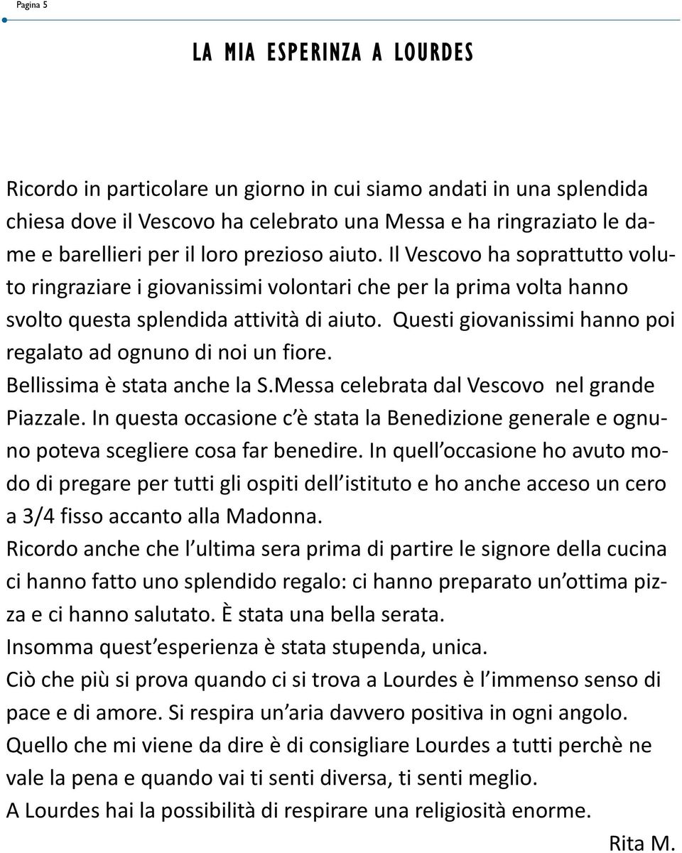 Questi giovanissimi hanno poi regalato ad ognuno di noi un fiore. Bellissima è stata anche la S.Messa celebrata dal Vescovo nel grande Piazzale.