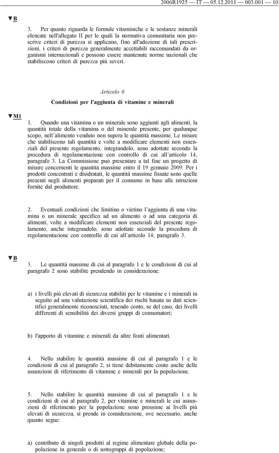 tali prescrizioni, i criteri di purezza generalmente accettabili raccomandati da organismi internazionali e possono essere mantenute norme nazionali che stabiliscono criteri di purezza più severi.