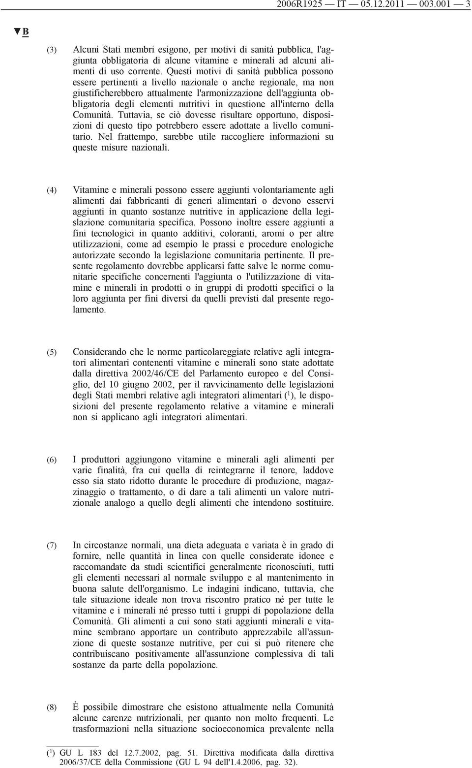 nutritivi in questione all'interno della Comunità. Tuttavia, se ciò dovesse risultare opportuno, disposizioni di questo tipo potrebbero essere adottate a livello comunitario.