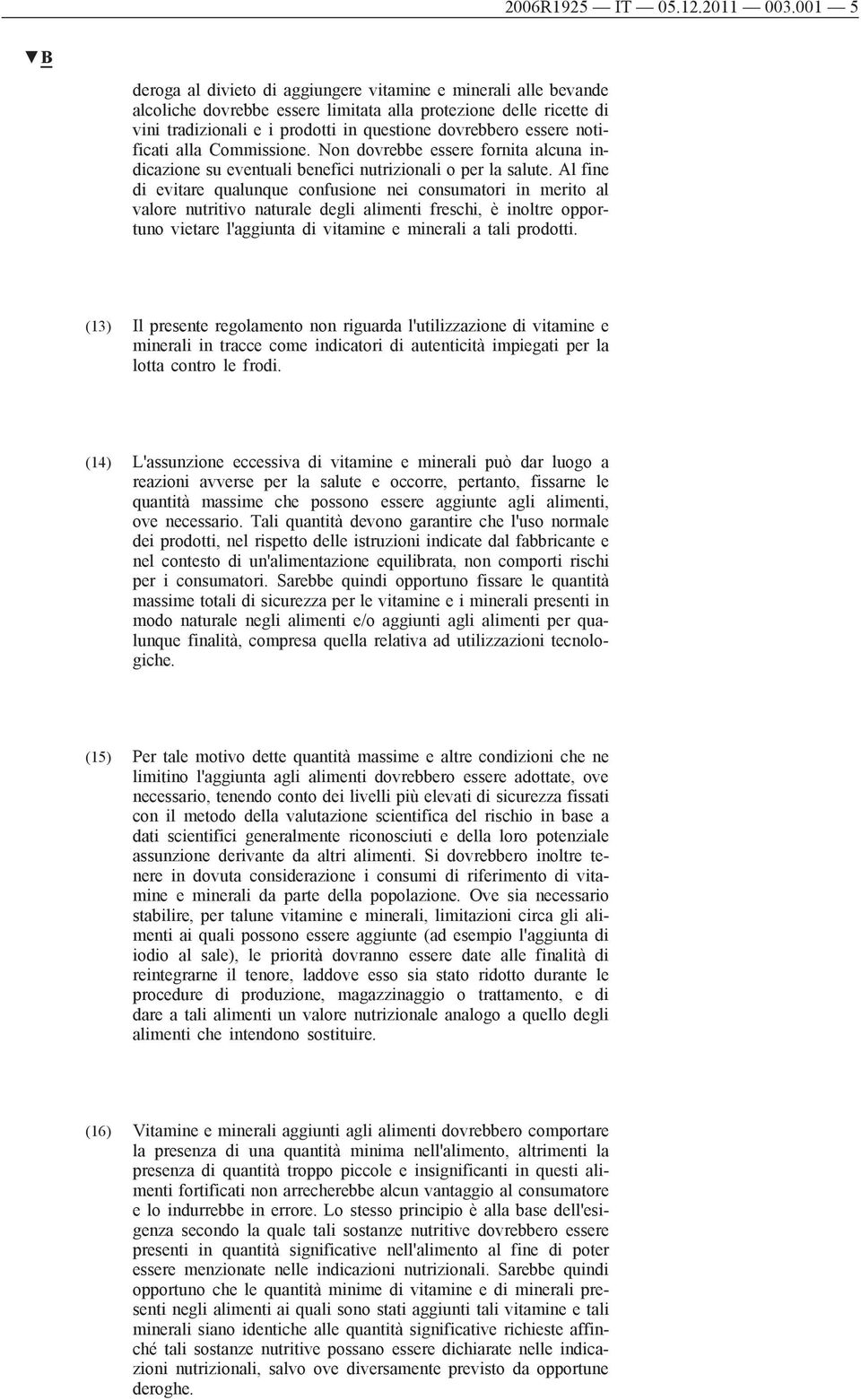 essere notificati alla Commissione. Non dovrebbe essere fornita alcuna indicazione su eventuali benefici nutrizionali o per la salute.