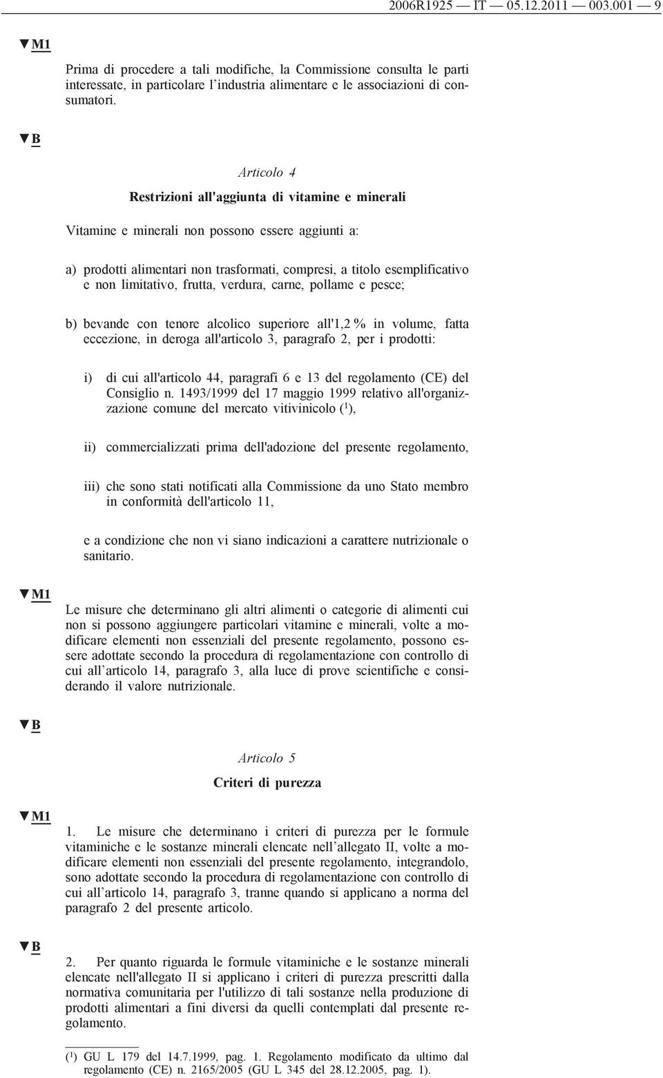 limitativo, frutta, verdura, carne, pollame e pesce; b) bevande con tenore alcolico superiore all'1,2 % in volume, fatta eccezione, in deroga all'articolo 3, paragrafo 2, per i prodotti: i) di cui