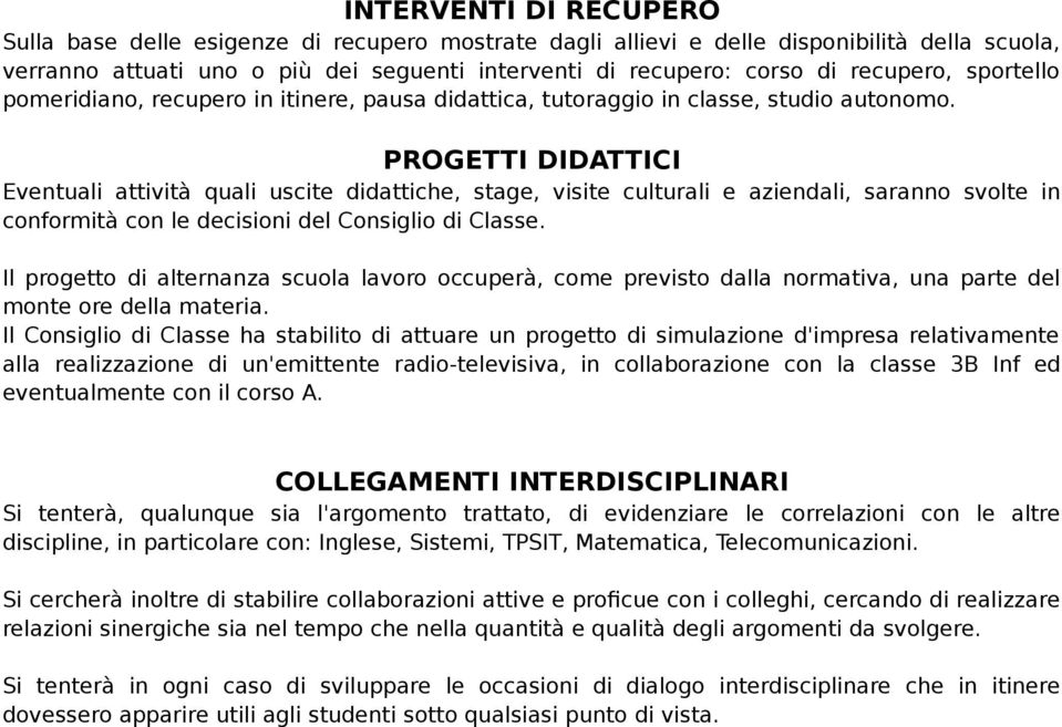 PROGETTI DIDATTICI Eventuali attività quali uscite didattiche, stage, visite culturali e aziendali, saranno svolte in conformità con le decisioni del Consiglio di Classe.