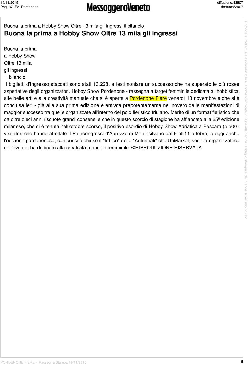 13 mila gli ingressi il bilancio I biglietti d'ingresso staccati sono stati 13.228, a testimoniare un successo che ha superato le più rosee aspettative degli organizzatori.