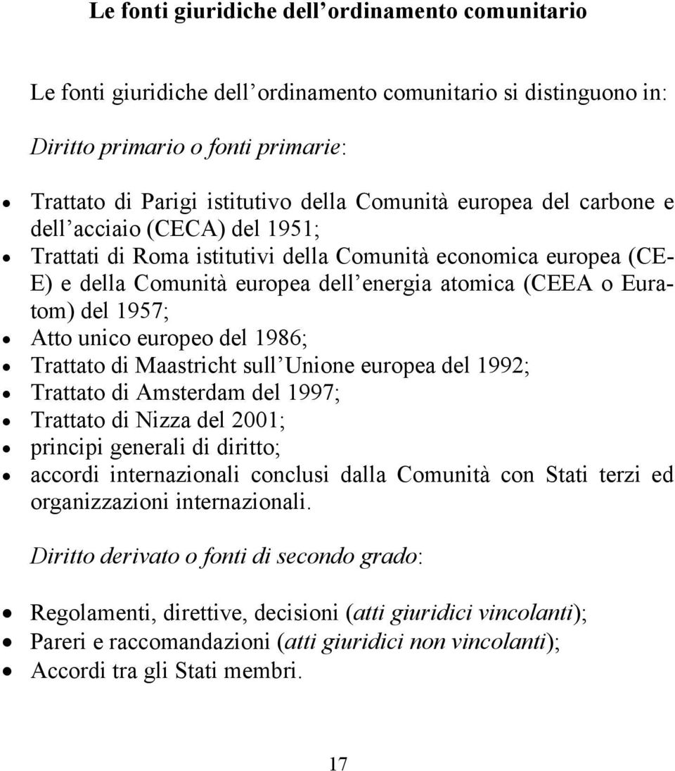 unico europeo del 1986; Trattato di Maastricht sull Unione europea del 1992; Trattato di Amsterdam del 1997; Trattato di Nizza del 2001; principi generali di diritto; accordi internazionali conclusi