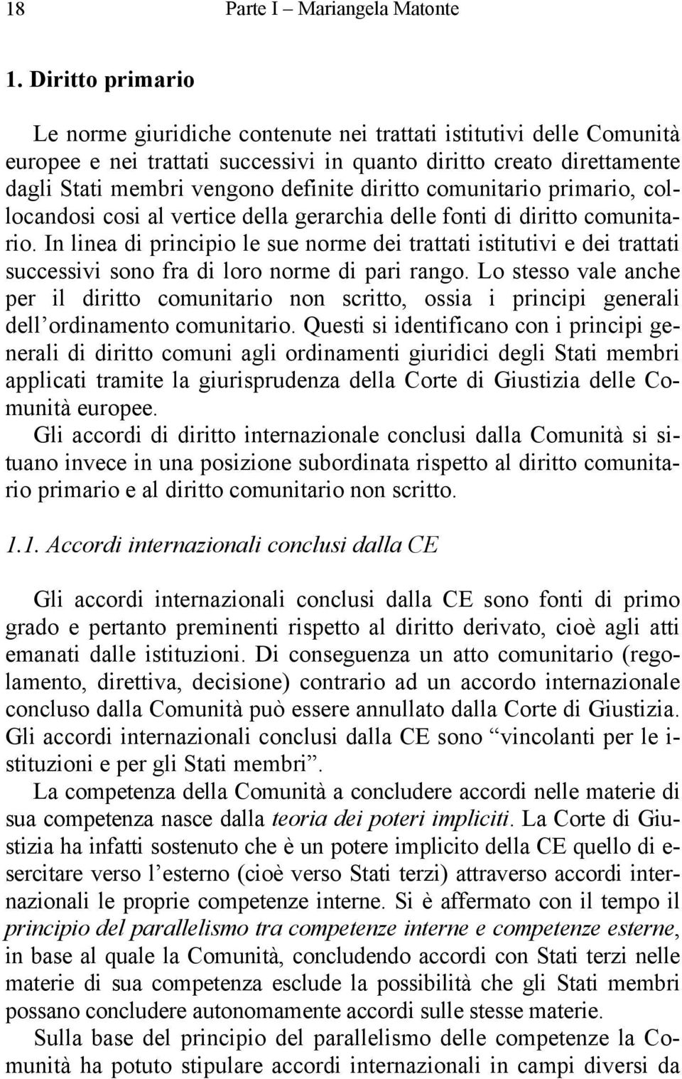 diritto comunitario primario, collocandosi cosi al vertice della gerarchia delle fonti di diritto comunitario.