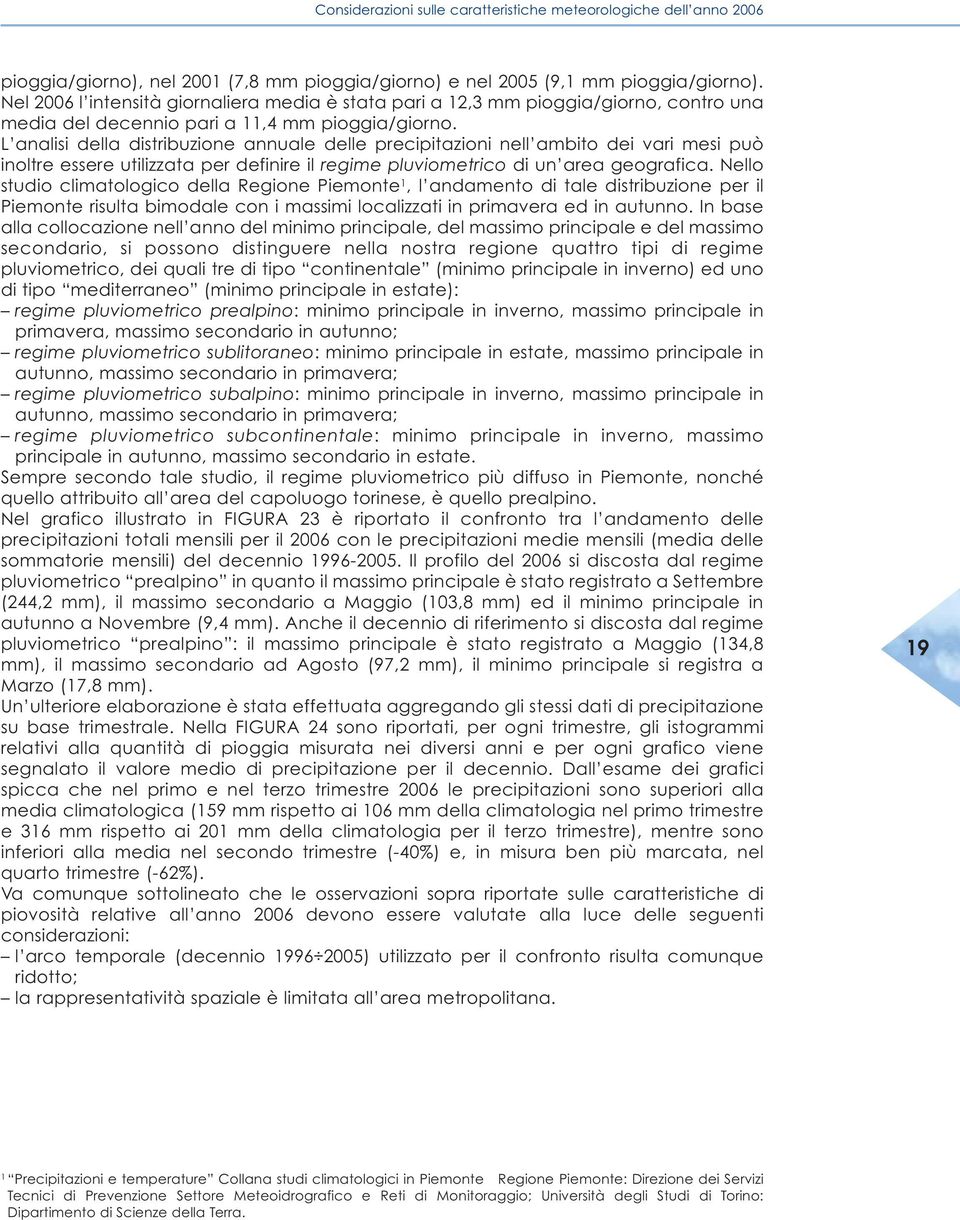 L analisi della distribuzione annuale delle precipitazioni nell ambito dei vari mesi può inoltre essere utilizzata per definire il regime pluviometrico di un area geografica.