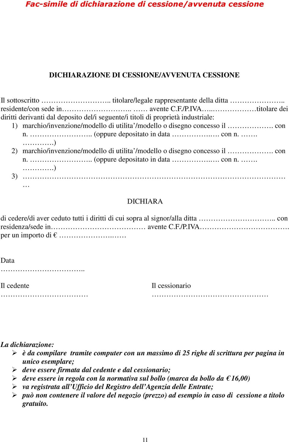 .. (oppure depositato in data.. con n...) 2) marchio/invenzione/modello di utilita /modello o disegno concesso il. con n... (oppure depositato in data.. con n...) 3) DICHIARA di cedere/di aver ceduto tutti i diritti di cui sopra al signor/alla ditta.