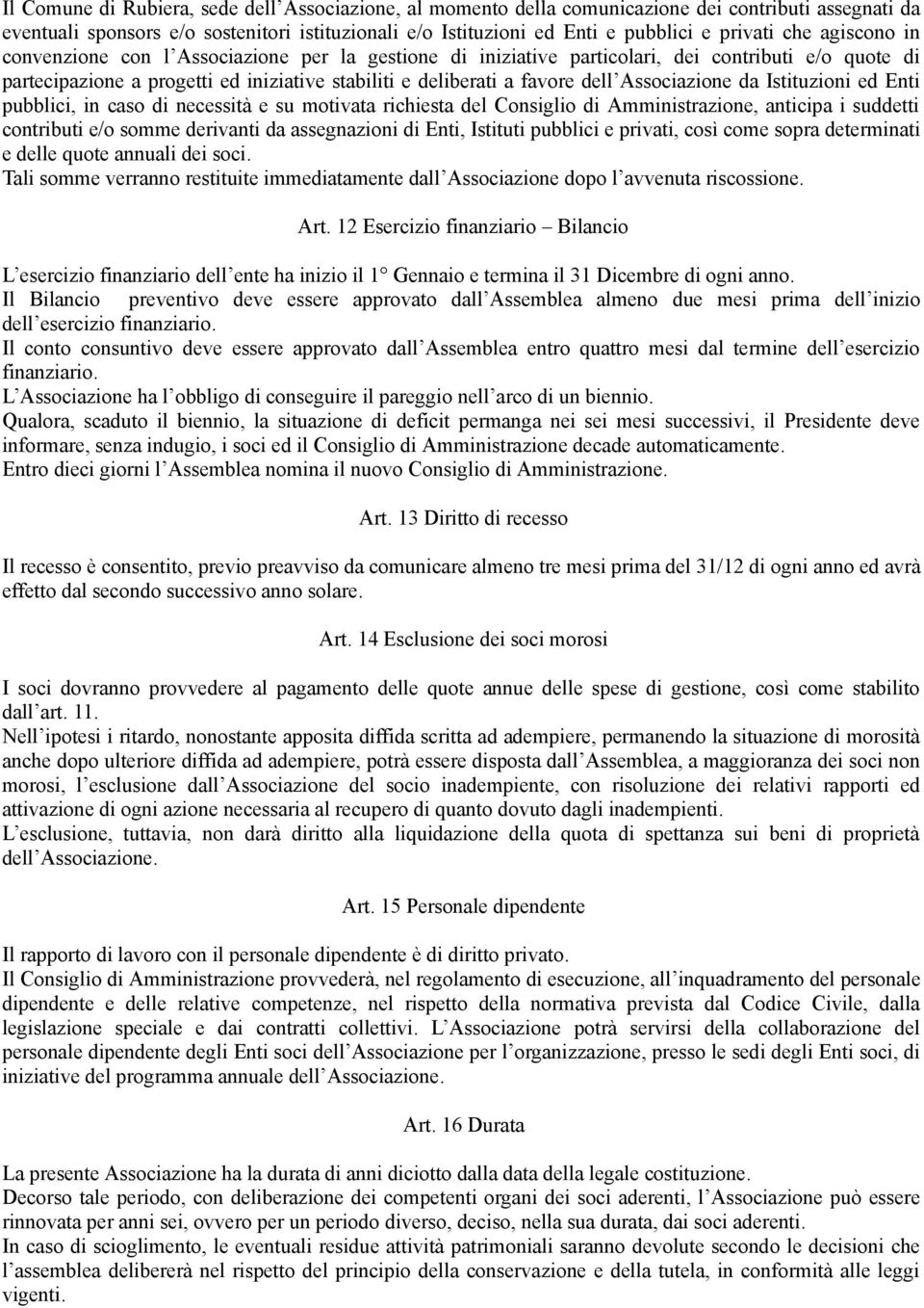 Associazione da Istituzioni ed Enti pubblici, in caso di necessità e su motivata richiesta del Consiglio di Amministrazione, anticipa i suddetti contributi e/o somme derivanti da assegnazioni di