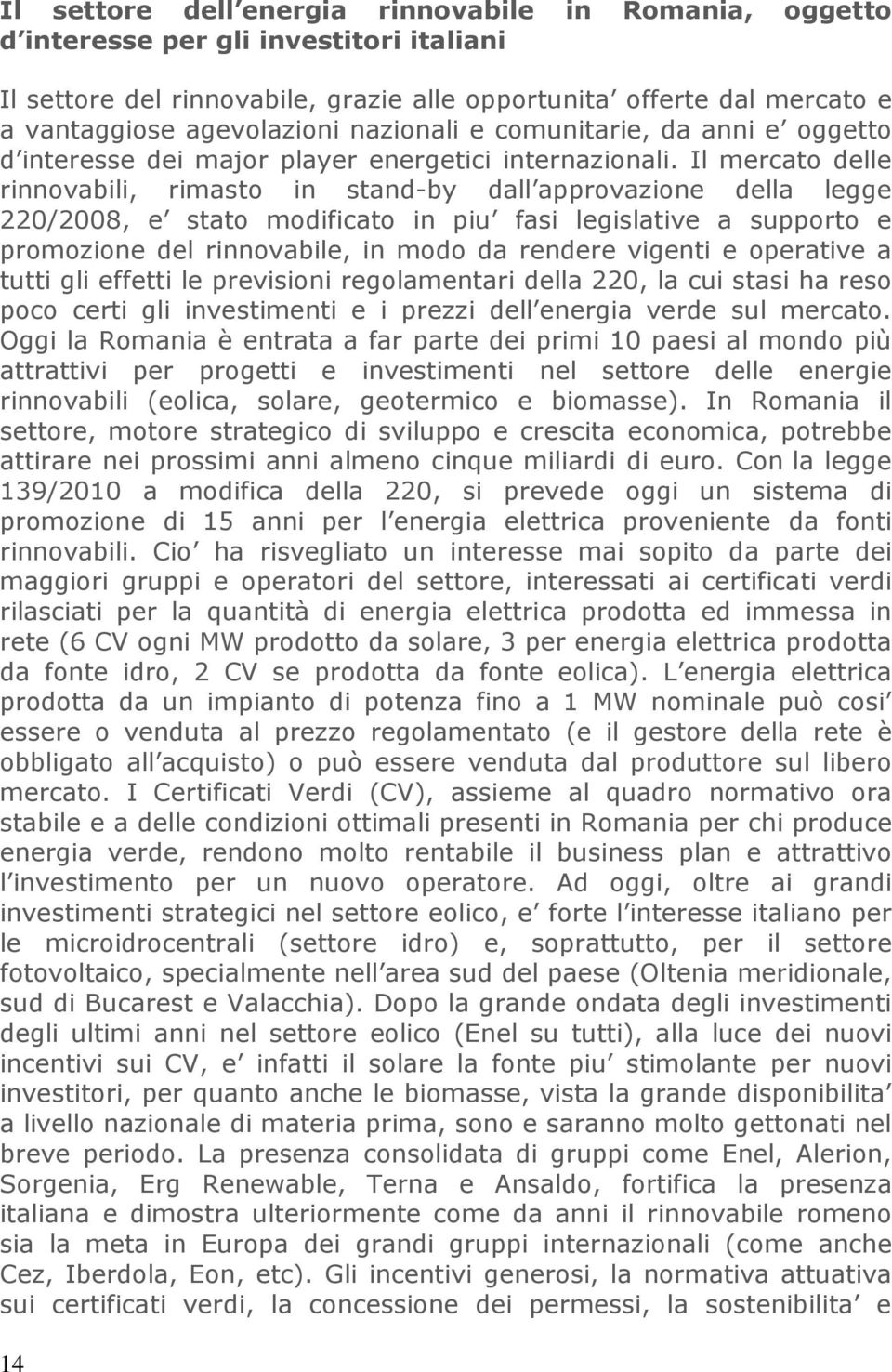 Il mercato delle rinnovabili, rimasto in stand-by dall approvazione della legge 220/2008, e stato modificato in piu fasi legislative a supporto e promozione del rinnovabile, in modo da rendere