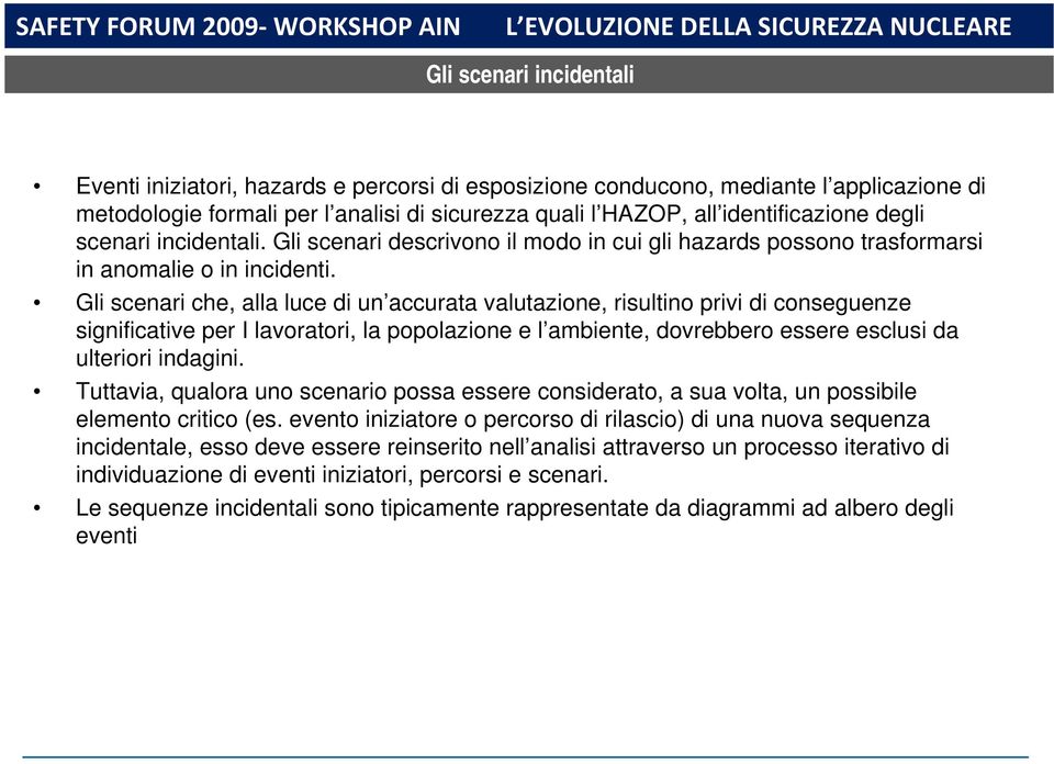 Gli scenari che, alla luce di un accurata valutazione, risultino privi di conseguenze significative per I lavoratori, la popolazione e l ambiente, dovrebbero essere esclusi da ulteriori indagini.