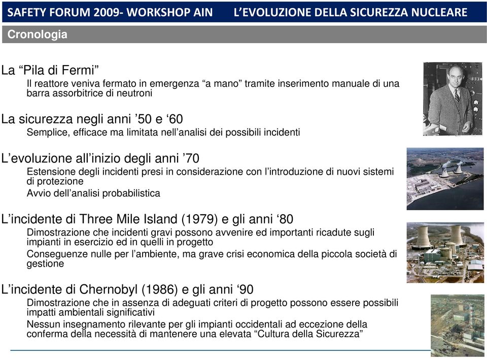 analisi probabilistica L incidente di Three Mile Island (1979) e gli anni 80 Dimostrazione che incidenti gravi possono avvenire ed importanti ricadute sugli impianti in esercizio ed in quelli in