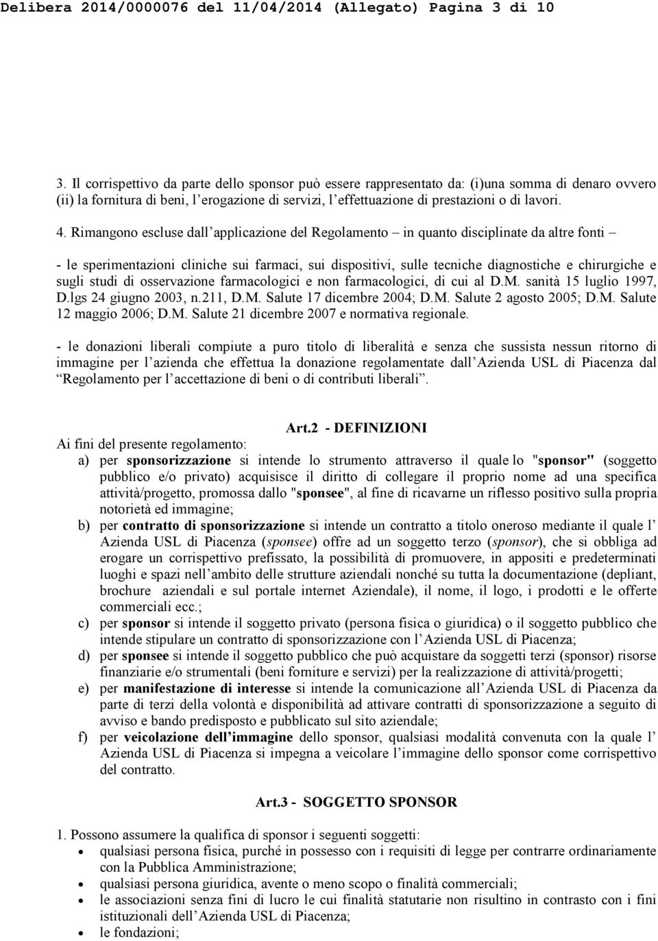 Rimangono escluse dall applicazione del Regolamento in quanto disciplinate da altre fonti - le sperimentazioni cliniche sui farmaci, sui dispositivi, sulle tecniche diagnostiche e chirurgiche e sugli