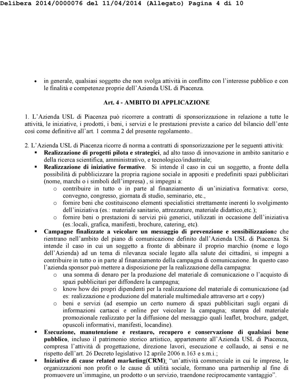 L Azienda USL di Piacenza può ricorrere a contratti di sponsorizzazione in relazione a tutte le attività, le iniziative, i prodotti, i beni, i servizi e le prestazioni previste a carico del bilancio