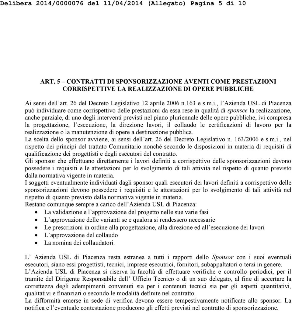 lativo 12 aprile 2006 n.163 e s.m.i., l Azienda USL di Piacenza può individuare come corrispettivo delle prestazioni da essa rese in qualità di sponsee la realizzazione, anche parziale, di uno degli