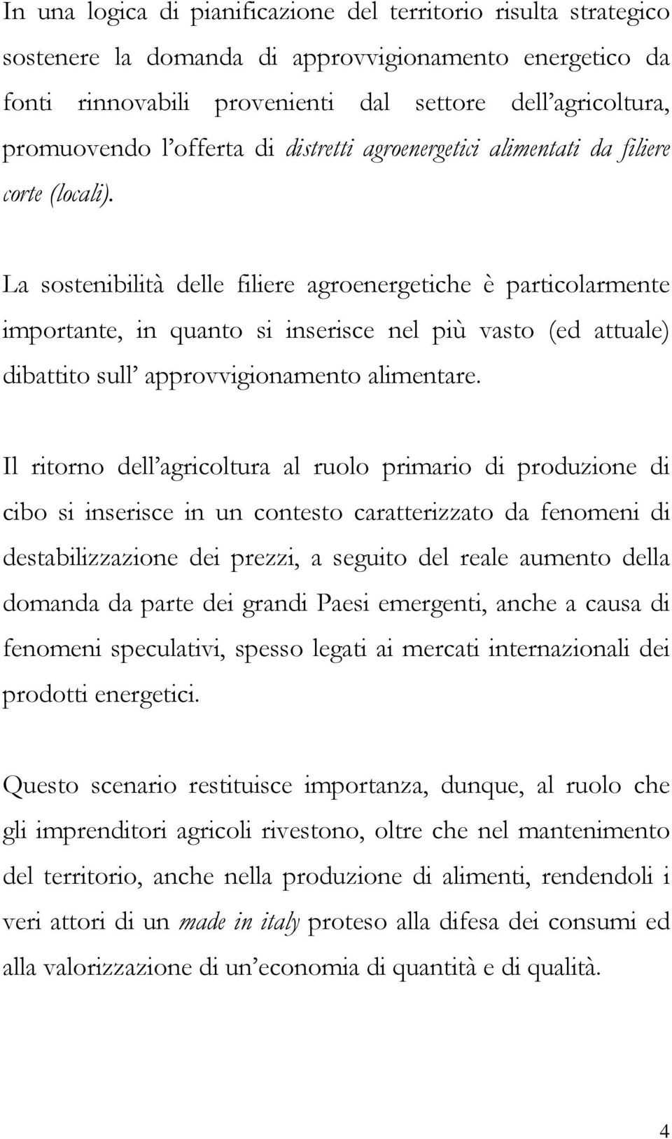 La sostenibilità delle filiere agroenergetiche è particolarmente importante, in quanto si inserisce nel più vasto (ed attuale) dibattito sull approvvigionamento alimentare.